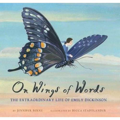 On Wings of Words The Extraordinary Life of Emily Dickinson
