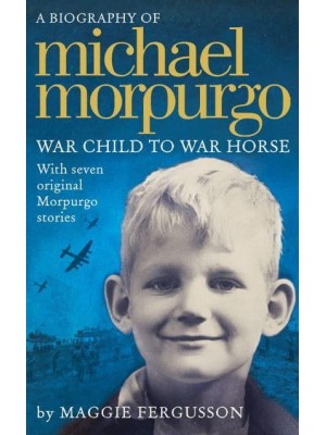 Michael Morpurgo War Child to War Horse : A Biography