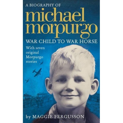 Michael Morpurgo War Child to War Horse : A Biography