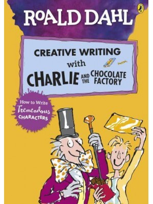 Roald Dahl's Creative Writing With Charlie and the Chocolate Factory How to Write Tremendous Characters