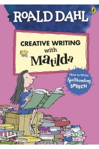 Roald Dahl's Creative Writing With Matilda How to Write Spellbinding Speech