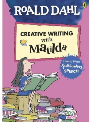 Roald Dahl's Creative Writing With Matilda How to Write Spellbinding Speech