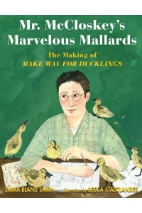 Mr. McCloskey's Marvelous Mallards The Making of Make Way for Ducklings