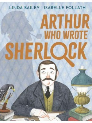 Arthur Who Wrote Sherlock The True Story of Arthur Conan Doyle