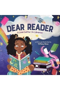 Dear Reader A Love Letter to Libraries