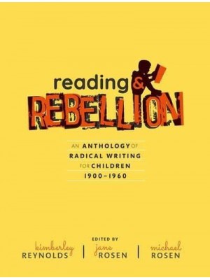 Reading and Rebellion An Anthology of Radical Writing for Children 1900-1960