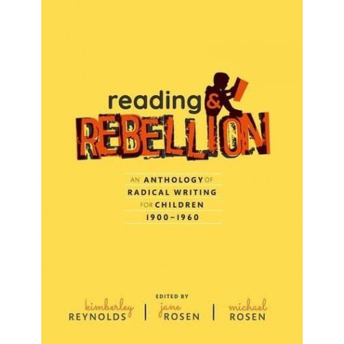 Reading and Rebellion An Anthology of Radical Writing for Children 1900-1960