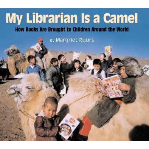 My Librarian Is a Camel How Books Are Brought to Children Around the World