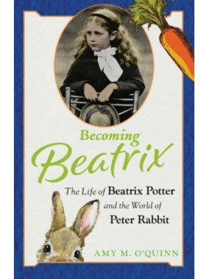 Becoming Beatrix The Life of Beatrix Potter and the World of Peter Rabbit