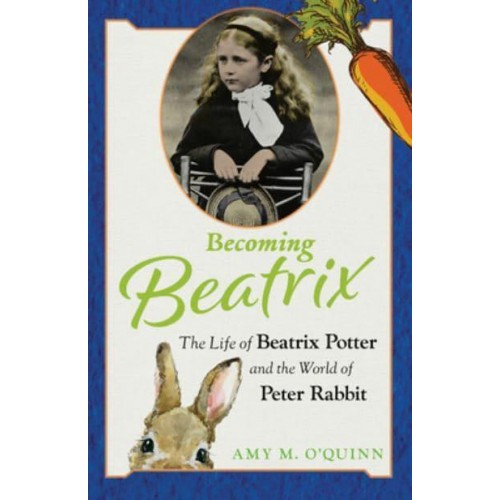Becoming Beatrix The Life of Beatrix Potter and the World of Peter Rabbit