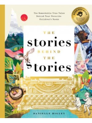 The Stories Behind the Stories The Remarkable True Tales Behind Your Favorite Kid's Books