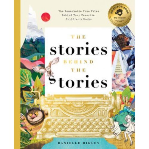 The Stories Behind the Stories The Remarkable True Tales Behind Your Favorite Kid's Books