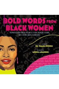 Bold Words from Black Women Inspiration and Truths from 50 Extraordinary Black Women Who Helped Shape Our World