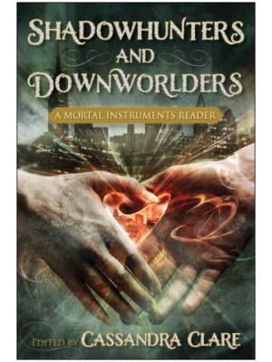 Shadowhunters and Downworlders A Mortal Instruments Reader