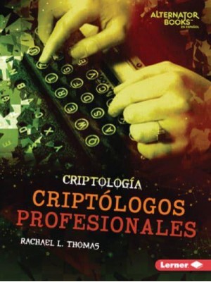 Criptólogos Profesionales (Professional Cryptologists) - Criptología (Cryptology) (Alternator Books (R) En Español)