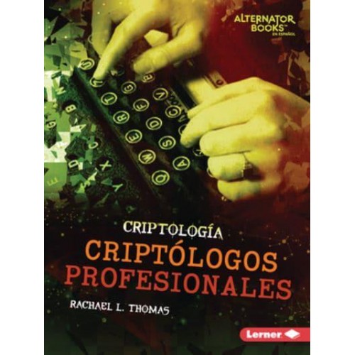 Criptólogos Profesionales (Professional Cryptologists) - Criptología (Cryptology) (Alternator Books (R) En Español)