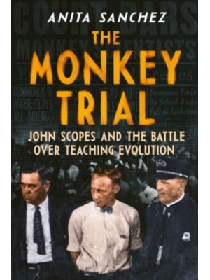 The Monkey Trial John Scopes and the Battle Over Teaching Evolution