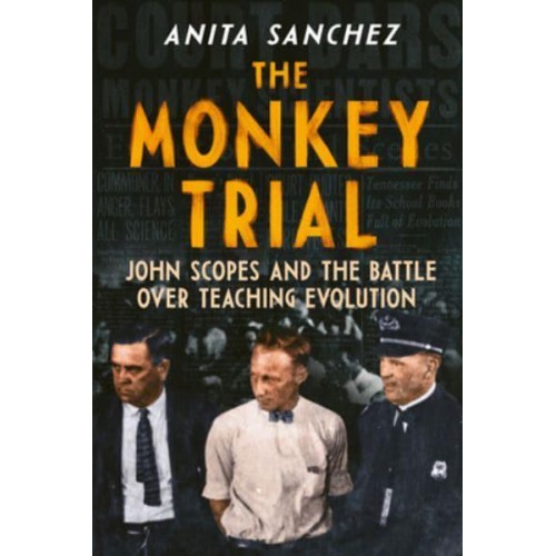The Monkey Trial John Scopes and the Battle Over Teaching Evolution