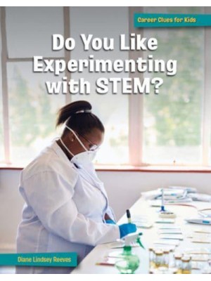 Do You Like Experimenting With Stem? - 21st Century Skills Library: Career Clues for Kids
