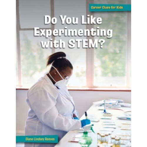 Do You Like Experimenting With Stem? - 21st Century Skills Library: Career Clues for Kids