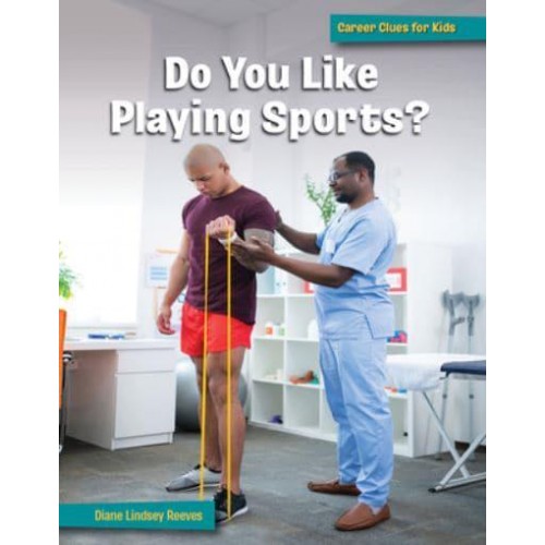 Do You Like Playing Sports? - 21st Century Skills Library: Career Clues for Kids