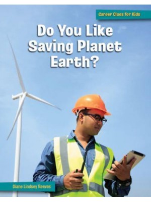 Do You Like Saving Planet Earth? - 21st Century Skills Library: Career Clues for Kids
