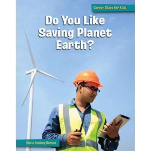 Do You Like Saving Planet Earth? - 21st Century Skills Library: Career Clues for Kids