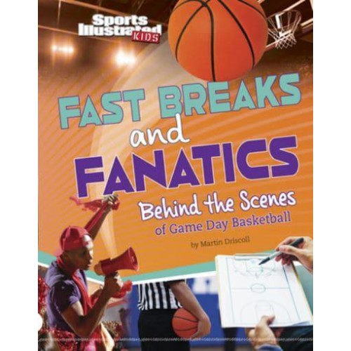 Fast Breaks and Fanatics Behind the Scenes of Game Day Basketball - Sports Illustrated Kids: Game Day!