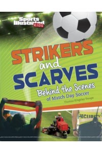 Strikers and Scarves Behind the Scenes of Match Day Soccer - Sports Illustrated Kids: Game Day!