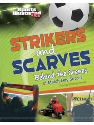 Strikers and Scarves Behind the Scenes of Match Day Soccer - Sports Illustrated Kids: Game Day!
