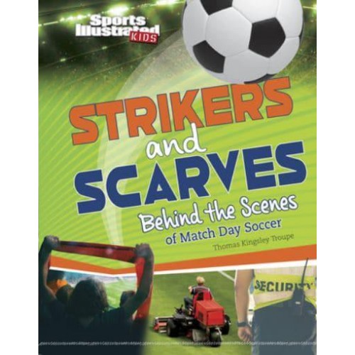Strikers and Scarves Behind the Scenes of Match Day Soccer - Sports Illustrated Kids: Game Day!