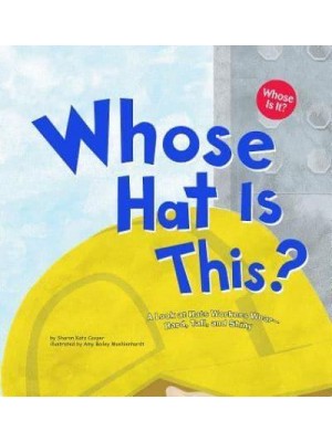 Whose Hat Is This? A Look at Hats Workers Wear - Hard, Tall, and Shiny - Whose Is It?