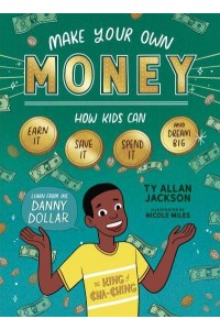 Make Your Own Money How Kids Can Earn It, Save It, Spend It, and Dream Big, With Danny Dollar, the King of Cha-Ching