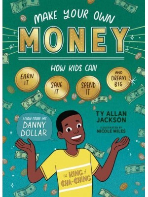 Make Your Own Money How Kids Can Earn It, Save It, Spend It, and Dream Big, With Danny Dollar, the King of Cha-Ching
