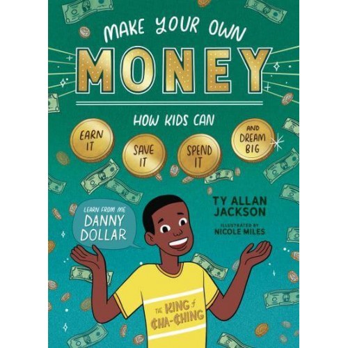 Make Your Own Money How Kids Can Earn It, Save It, Spend It, and Dream Big, With Danny Dollar, the King of Cha-Ching