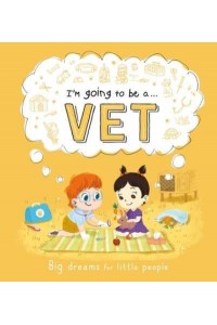 I'm Going to Be A . . . Vet A Career Book for Kids