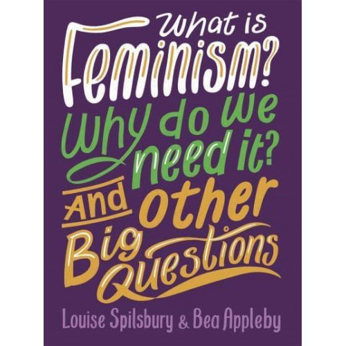 What Is Feminism? Why Do We Need It? & Other Big Questions - And Other Big Questions