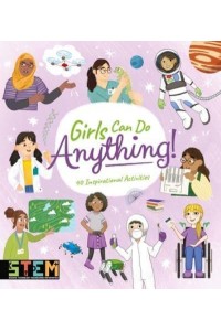 Girls Can Do Anything! 40 Inspirational Activities