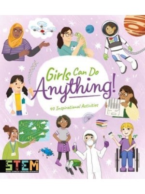 Girls Can Do Anything! 40 Inspirational Activities