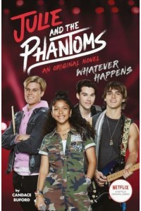 Whatever Happens An Original Novel - Julie and the Phantoms