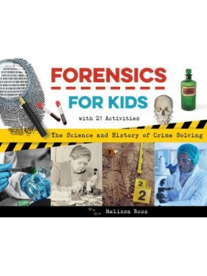 Forensics for Kids The Science and History of Crime Solving, With 21 Activities - For Kids Series