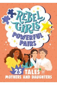 Rebel Girls Powerful Pairs 25 Tales of Mothers and Daughters - Rebel Girls Minis