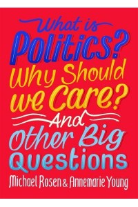 What Is Politics? Why Should We Care? And Other Big Questions - And Other Big Questions