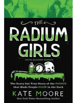 The Radium Girls: Young Readers' Edition The Scary But True Story of the Poison That Made People Glow in the Dark