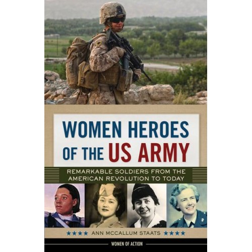 Women Heroes of the US Army Remarkable Soldiers from the American Revolution to Today - Women of Action