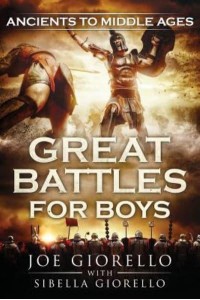 Great Battles for Boys Ancients to Middle Ages - Great Battles for Boys