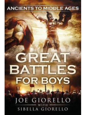 Great Battles for Boys Ancients to Middle Ages - Great Battles for Boys