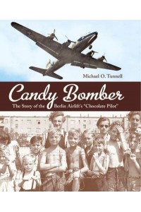 Candy Bomber The Story of the Berlin Airlift's 'Chocolate Pilot'