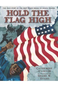 Hold the Flag High The True Story of the First Black Medal of Honor Winner