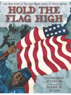 Hold the Flag High The True Story of the First Black Medal of Honor Winner